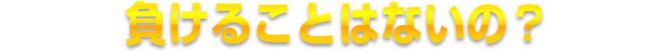 負けることはないの?
