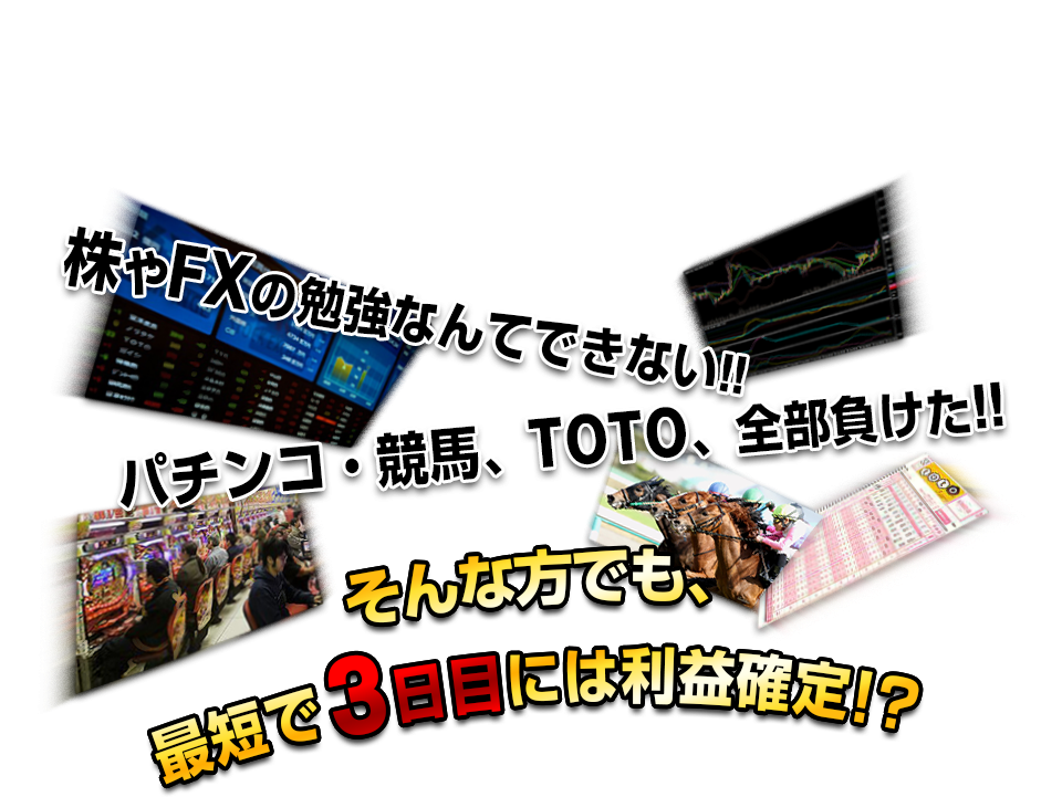 株やFXの勉強なんてできない!!パチンコ・競馬、TOTO、全部負けた!!そんな方でも、最短で3日目には利益確定!?